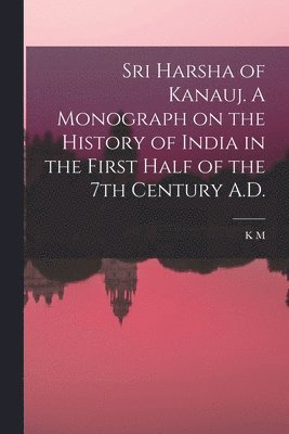 bokomslag Sri Harsha of Kanauj. A Monograph on the History of India in the First Half of the 7th Century A.D.