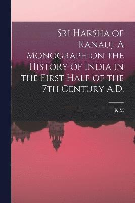 Sri Harsha of Kanauj. A Monograph on the History of India in the First Half of the 7th Century A.D. 1