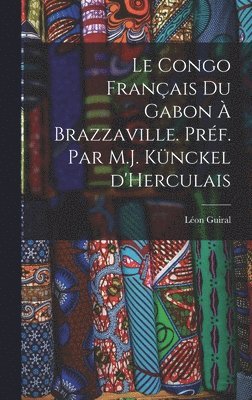 Le Congo franais du Gabon  Brazzaville. Prf. par M.J. Knckel d'Herculais 1