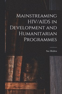 bokomslag Mainstreaming HIV/AIDS in Development and Humanitarian Programmes