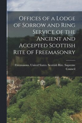 bokomslag Offices of a Lodge of Sorrow and Ring Service of the Ancient and Accepted Scottish Rite of Freemasonry