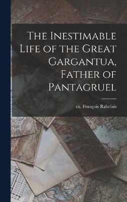 bokomslag The Inestimable Life of the Great Gargantua, Father of Pantagruel