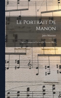 Le portrait de Manon; opra comique en un acte de Georges Boyer 1