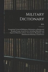 bokomslag Military Dictionary: Comprising Technical Definitions; Information on Raising and Keeping Troops; Actual Service, Including Makeshifts and