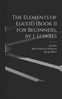 bokomslag The Elements of Euclid [Book 1] for Beginners, by J. Lowres