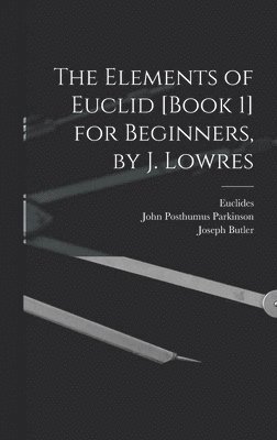 Joseph Butler, Thomas Codrington, Euclides - Elements of Euclid [Book 1] for Beginners, by J. Lowres, Inbunden