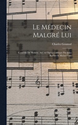 Gounod Charles 1818-1893, Charles, 1818-1893, Gounod, Charles Gounod - médecin malgré lui; comédie de Molière. Arr. en opéra comique par Jules Barbier & Michel Care, Inbunden