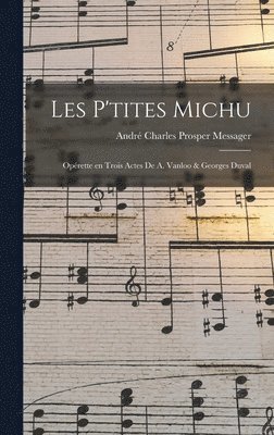 Les p'tites Michu; oprette en trois actes de A. Vanloo & Georges Duval 1