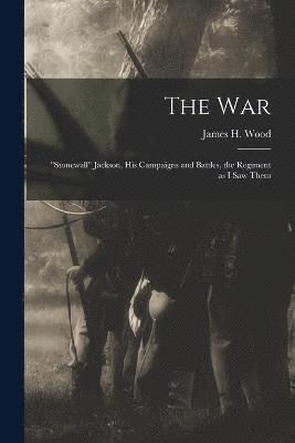bokomslag war; "Stonewall" Jackson, his Campaigns and Battles, the Regiment as I saw Them