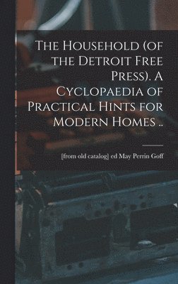 bokomslag Household (of the Detroit Free Press). A Cyclopaedia of Practical Hints for Modern Homes ..
