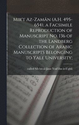 bokomslag Mir't az-Zamn (A.H. 495-654), a facsimile reproduction of manuscript No. 136 of the Landberg Collection of Arabic manuscripts belonging to Yale University;