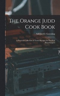 bokomslag The Orange Judd Cook Book; a Practical Collection of Tested Recipes for Practical Housekeepers