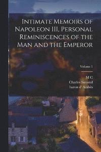 bokomslag Intimate Memoirs of Napoleon III, Personal Reminiscences of the man and the Emperor; Volume 1