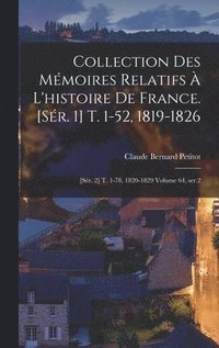bokomslag Collection des mmoires relatifs  l'histoire de France. [sr. 1] t. 1-52, 1819-1826; [sr. 2] t. 1-78, 1820-1829 Volume 64, ser.2