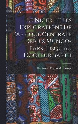 Ferdinand Tugnot De Lanoye - Niger et les explorations de l'Afrique centrale depuis Mungo-Park jusqu'au Docteur Barth, Inbunden