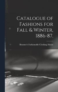 bokomslag Catalogue of Fashions for Fall & Winter, 1886-87.