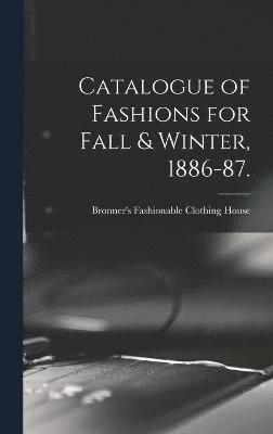 Catalogue of Fashions for Fall & Winter, 1886-87. 1