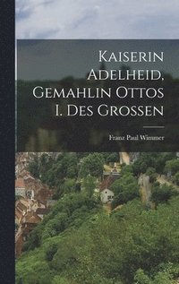 bokomslag Kaiserin Adelheid, Gemahlin Ottos I. Des Grossen