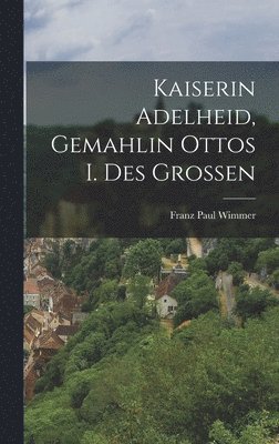 Kaiserin Adelheid, Gemahlin Ottos I. Des Grossen 1