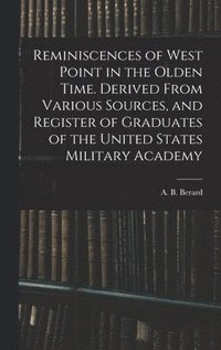 bokomslag Reminiscences of West Point in the Olden Time. Derived From Various Sources, and Register of Graduates of the United States Military Academy