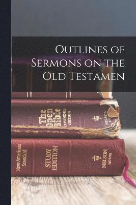 bokomslag Outlines of Sermons on the Old Testamen