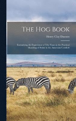 bokomslag The hog Book; Embodying the Experience of Fifty Years in the Practical Handling of Swine in the American Cornbelt