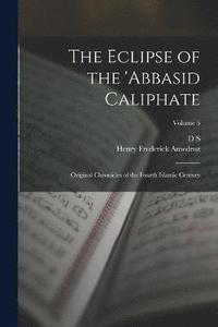 bokomslag The Eclipse of the 'Abbasid Caliphate; Original Chronicles of the Fourth Islamic Century; Volume 5