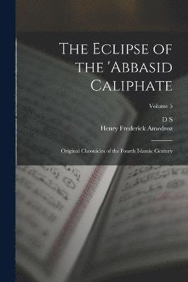 bokomslag Eclipse of the 'Abbasid Caliphate; Original Chronicles of the Fourth Islamic Century; Volume 5