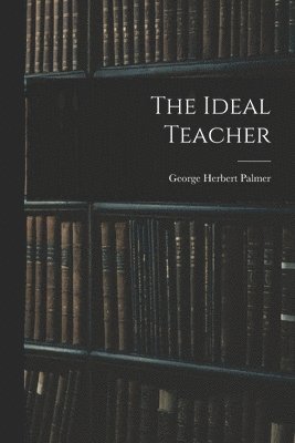 George Herbert Palmer - Ideal Teacher, Häftad
