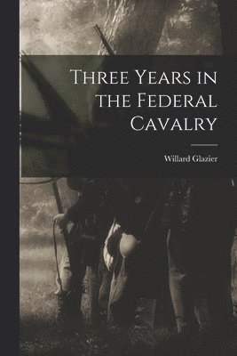 bokomslag Three Years in the Federal Cavalry