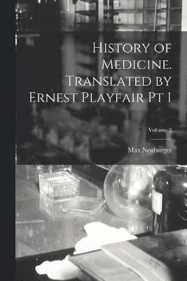 History of Medicine. Translated by Ernest Playfair pt 1; Volume 2 1