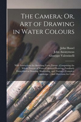 The Camera; Or, Art of Drawing in Water Colours 1