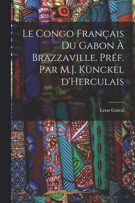 bokomslag Congo français du Gabon à Brazzaville. Préf. par M.J. Künckel d'Herculais