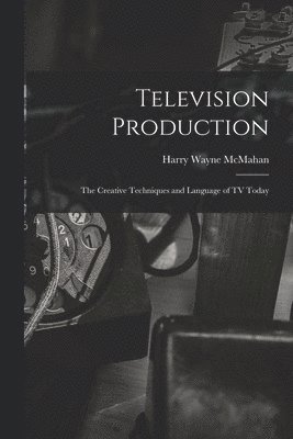 bokomslag Television Production; the Creative Techniques and Language of TV Today