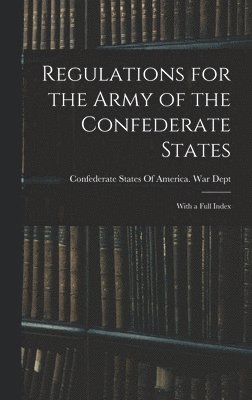 Confederate States of America War Dept - Regulations for the Army of the Confederate States, Inbunden