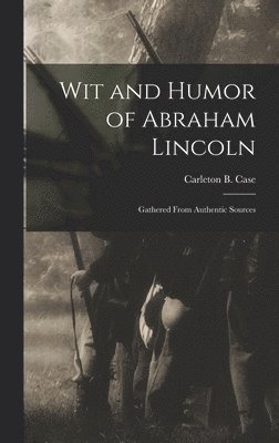 Carleton B. (Carleton Britton) Case - Wit and Humor of Abraham Lincoln, Inbunden
