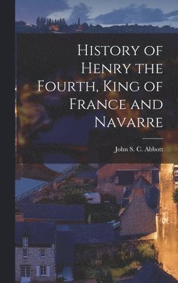 History of Henry the Fourth, King of France and Navarre, Inbunden