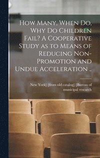 bokomslag How Many, When do, why do Children Fail? A Cooperative Study as to Means of Reducing Non-promotion and Undue Acceleration ..