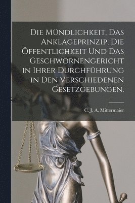 bokomslag Die Mndlichkeit, das Anklageprinzip, die ffentlichkeit und das Geschwornengericht in ihrer Durchfhrung in den verschiedenen Gesetzgebungen.