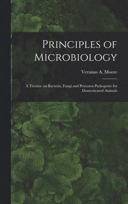 Principles of Microbiology; a Treatise on Bacteria, Fungi and Protozoa Pathogenic for Domesticated Animals 1