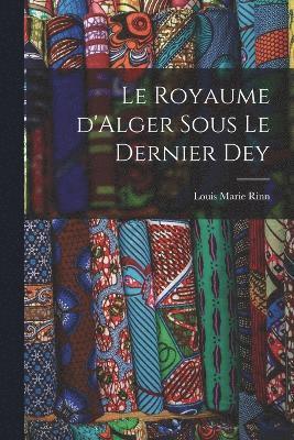 bokomslag Le royaume d'Alger sous le dernier dey