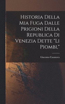 bokomslag Historia della mia fuga dalle prigioni della republica di Venezia dette &quot;li Piombi,&quot;