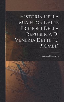 Historia della mia fuga dalle prigioni della republica di Venezia dette "li Piombi,"