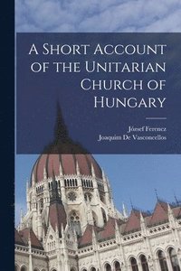 bokomslag A Short Account of the Unitarian Church of Hungary