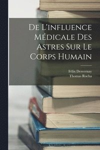 bokomslag De L'influence Mdicale Des Astres Sur Le Corps Humain