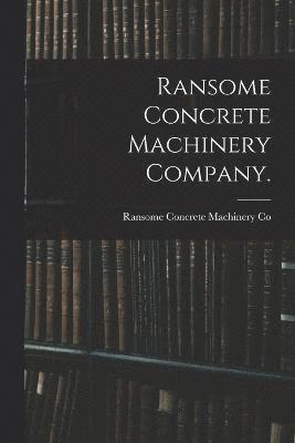 Ransome Concrete Machinery Company. 1