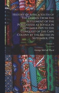 bokomslag History of Africa South of the Zambesi From the Settlement of the Portuguese at Sofala in September 1505 to the Conquest of the Cape Colony by the British in September, 1795; Volume 1
