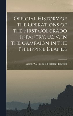 bokomslag Official History of the Operations of the First Colorado Infantry, U.S.V. in the Campaign in the Philippine Islands
