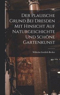 bokomslag Der Plauische Grund bei Dresden mit Hinsicht auf Naturgeschichte und schne Gartenkunst