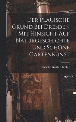 Der Plauische Grund bei Dresden mit Hinsicht auf Naturgeschichte und schne Gartenkunst 1